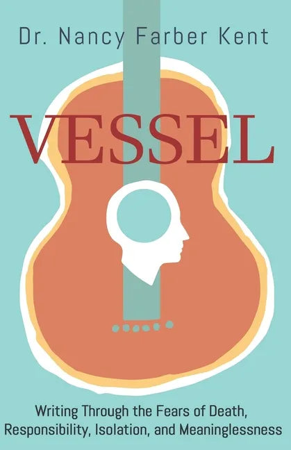 Vessel: Writing Through the Fears of Death, Responsibility, Isolation, and Meaninglessness - Paperback
