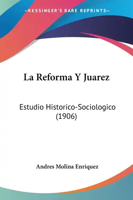 La Reforma Y Juarez: Estudio Historico-Sociologico (1906) - Paperback