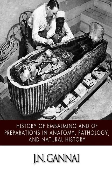 History of Embalming and of Preparations in Anatomy, Pathology, and Natural Hiistory - Paperback