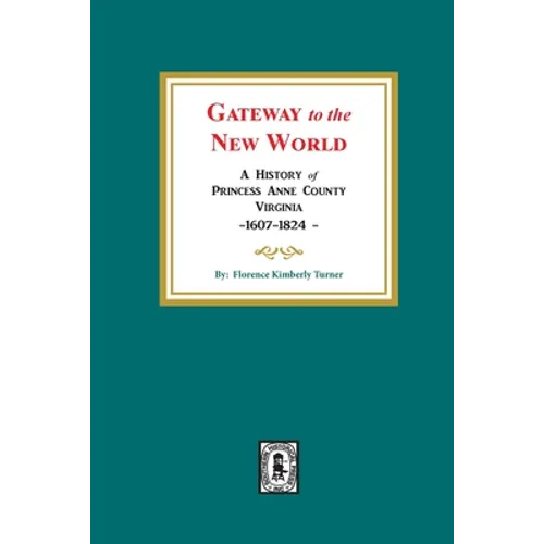 Gateway to the New World: A History of Princess Anne County, Virginia, 1607-1824 - Paperback