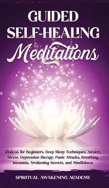 Guided Self-Healing Meditations: Chakras for Beginners, Deep Sleep Techniques, Anxiety, Stress, Depression therapy, Panic Attacks, Breathing, insomnia - Hardcover
