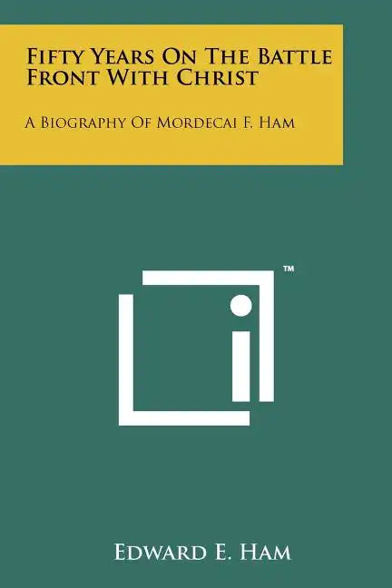 Fifty Years On The Battle Front With Christ: A Biography Of Mordecai F. Ham - Paperback