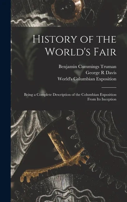 History of the World's Fair: Being a Complete Description of the Columbian Exposition From Its Inception - Hardcover