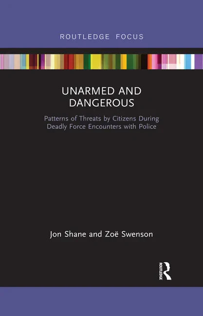 Unarmed and Dangerous: Patterns of Threats by Citizens During Deadly Force Encounters with Police - Paperback