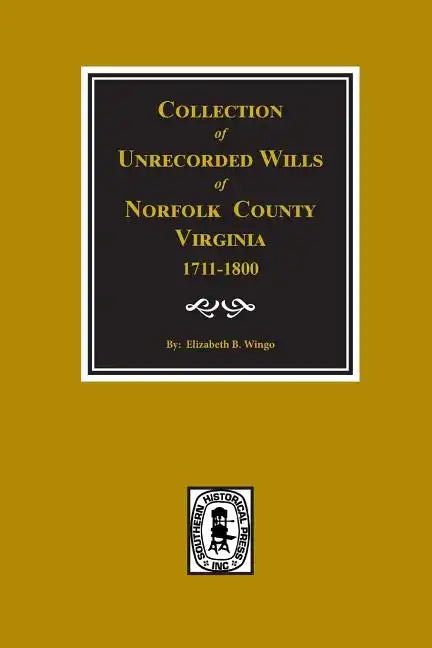 Norfolk County, Virginia 1711-1800, Collection of Unrecorded Wills. - Paperback