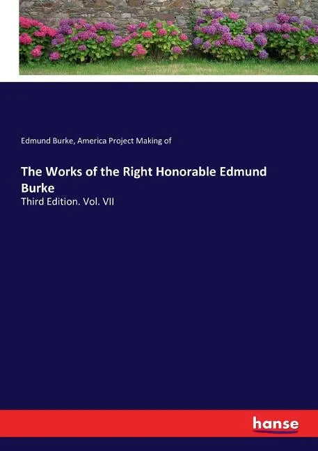 The Works of the Right Honorable Edmund Burke: Third Edition. Vol. VII - Paperback