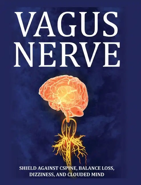 Vagus Nerve: Tips for your C Spine, Balance Loss, Dizziness, and Clouded Mind. Learn Self-Help Exercises, How to Stimulate and Acti - Hardcover