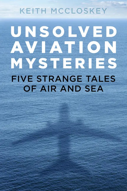 Unsolved Aviation Mysteries: Five Strange Tales of Air and Sea - Paperback