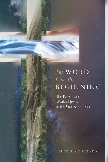 The Word from the Beginning: The Person and Work of Jesus in the Gospel of John - Hardcover
