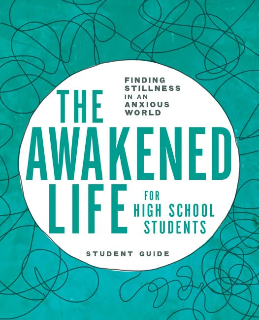 The Awakened Life for High School Students: Student Guide: Finding Stillness in an Anxious World - Paperback