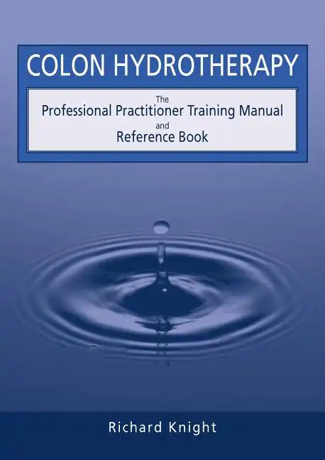 Colon Hydrotherapy: The Professional Practitioner Training Manual and Reference Book - Paperback