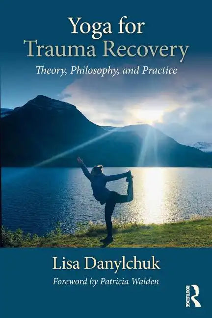 Yoga for Trauma Recovery: Theory, Philosophy, and Practice - Paperback