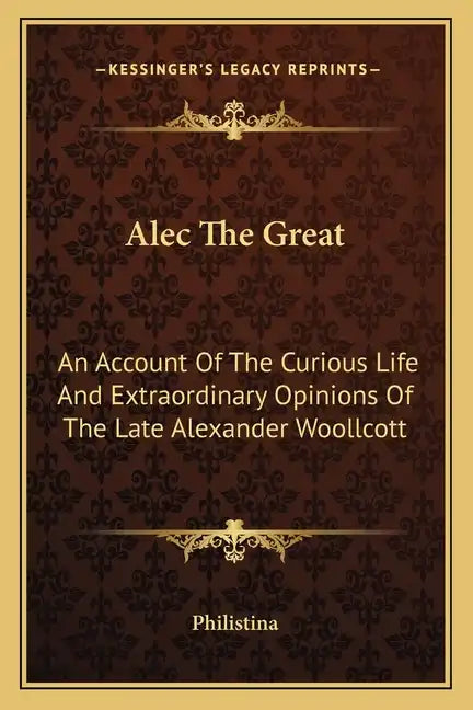 Alec the Great: An Account of the Curious Life and Extraordinary Opinions of the Late Alexander Woollcott - Paperback