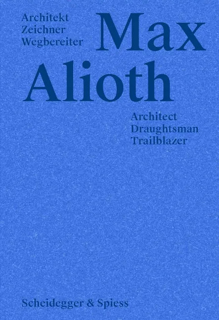 Max Alioth: Architect, Draughtsman, Trailblazer - Hardcover