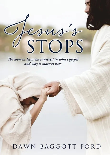 Jesus's Stops: The women Jesus encountered in John's gospel and why it matters now - Paperback