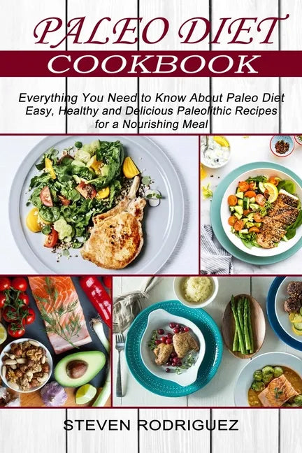 Paleo Diet: Easy, Healthy and Delicious Paleolithic Recipes for a Nourishing Meal (Everything You Need to Know About Paleo Diet) - Paperback