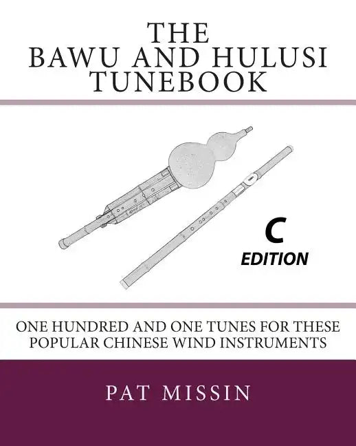 The Bawu and Hulusi Tunebook - C Edition: One Hundred and One Tunes for these Popular Chinese Wind Instruments - Paperback