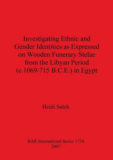 Investigating Ethnic and Gender Identities as Expressed on Wooden Funerary Stelae from the Libyan Period (c.1069-715 B.C.E.) in Egypt - Paperback