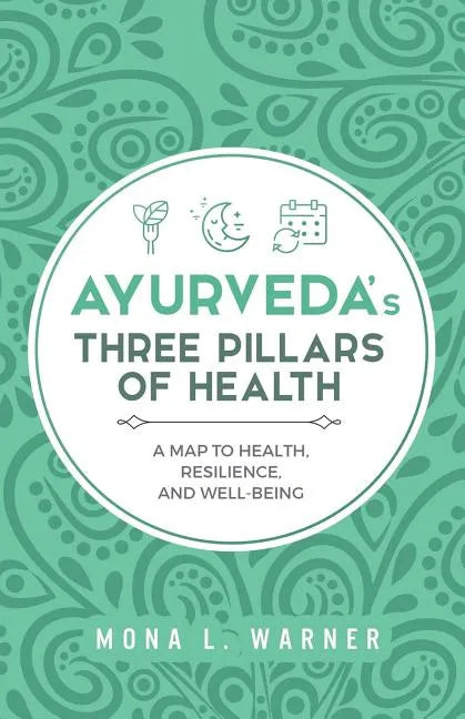 Ayurveda's Three Pillars of Health: A Map to Health, Resilience, and Well-Being - Paperback