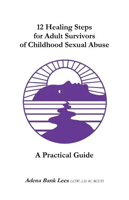 12 Healing Steps for Adult Survivors of Childhood Sexual Abuse: A Practical Guide - Paperback