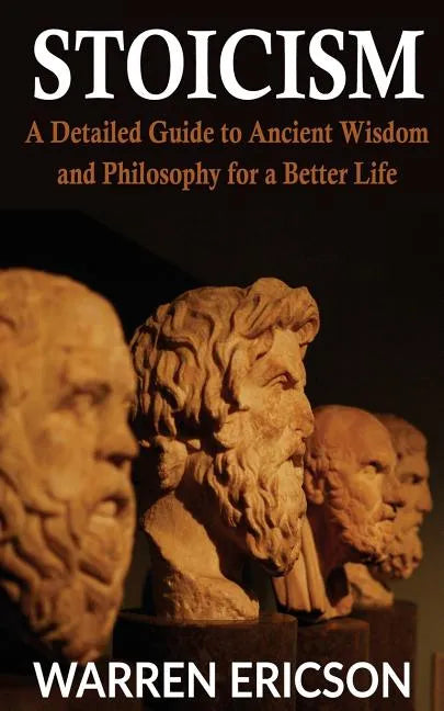 Stoicism: A Detailed Guide to Ancient Wisdom and Philosophy for a Better Life - Paperback
