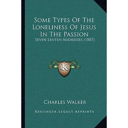 Some Types Of The Loneliness Of Jesus In The Passion: Seven Lenten Addresses (1887) - Paperback