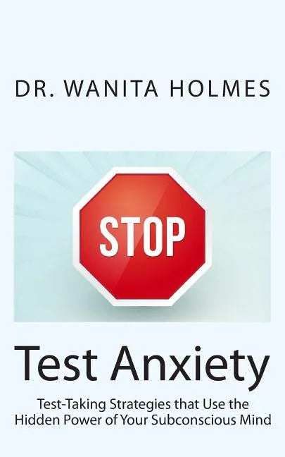 Stop Test Anxiety: Test Taking Strategies that Use the Hidden Power of Your Subconscious Mind - Paperback