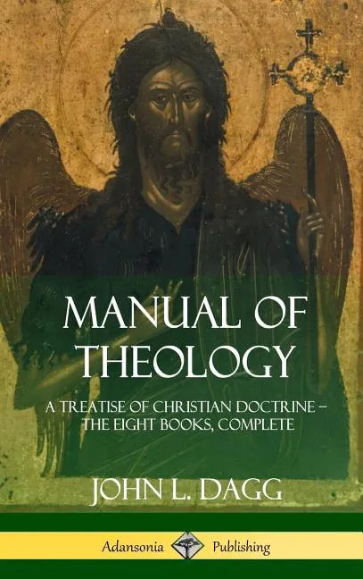Manual of Theology: A Treatise of Christian Doctrine, The Eight Books, Complete (Hardcover) - Hardcover