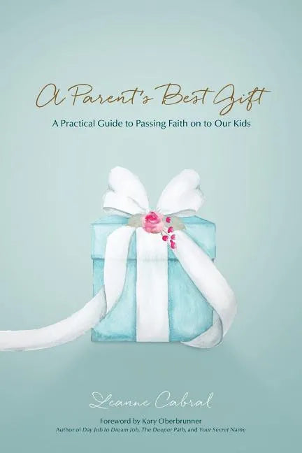 A Parent's Best Gift: A Practical Guide to Passing Faith on to Our Kids - Paperback