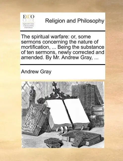 The Spiritual Warfare: Or, Some Sermons Concerning the Nature of Mortification, ... Being the Substance of Ten Sermons, Newly Corrected and A - Paperback