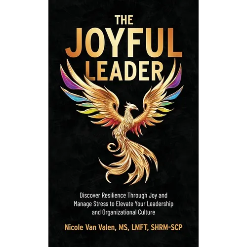 The Joyful Leader: Discover Resilience Through Joy and Manage Stress to Elevate Your Leadership and Organizational Culture - Hardcover
