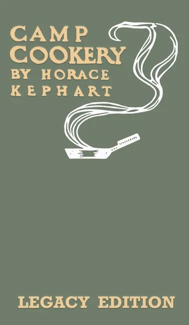 Camp Cookery (Legacy Edition): The Classic Manual on Outdoor Kitchens, Camping Recipes, and Cooking Techniques with Game, Fish, and other Vittles on - Hardcover