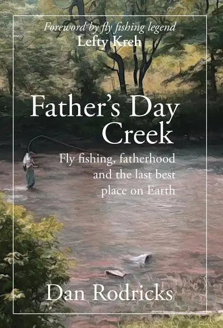 Father's Day Creek: Fly fishing, fatherhood and the last best place on Earth - Hardcover