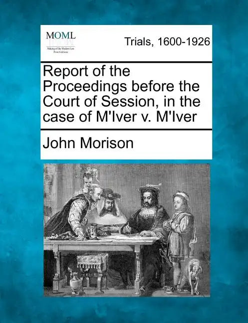 Report of the Proceedings Before the Court of Session, in the Case of M'Iver V. M'Iver - Paperback