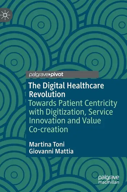 The Digital Healthcare Revolution: Towards Patient Centricity with Digitization, Service Innovation and Value Co-Creation - Hardcover