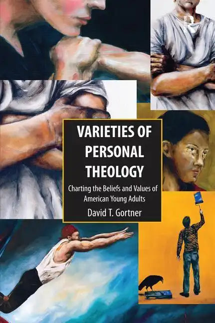 Varieties of Personal Theologies: Charting the Beliefs and Values of American Young Adults. David T. Gortner - Paperback