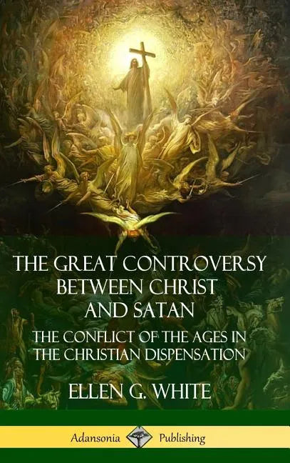 The Great Controversy Between Christ and Satan: The Conflict of the Ages in the Christian Dispensation (Hardcover) - Hardcover