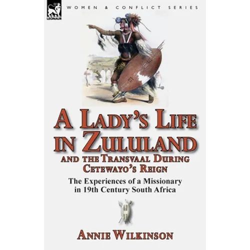 A Lady's Life in Zululand and the Transvaal During Cetewayo's Reign: The Experiences of a Missionary in 19th Century South Africa - Paperback