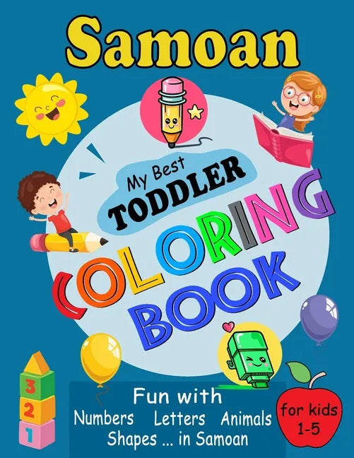 Samoan My Best Toddler Coloring Book: For Kids Ages 1-5, Fun Pages of Letters, Words, Numbers, Shapes, and Animals to Color and Learn Samoa Language. - Paperback