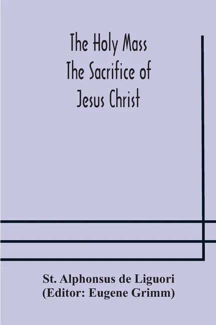 The Holy Mass. The Sacrifice of Jesus Christ. The Ceremonies of the Mass. Preparation and Thanksgiving. The Mass and the Office that are hurriedly sai - Paperback