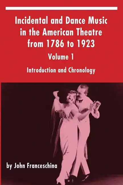 Incidental and Dance Music in the American Theatre from 1786 to 1923: Volume 1, Introduction and Chronology - Paperback