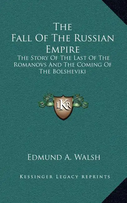The Fall Of The Russian Empire: The Story Of The Last Of The Romanovs And The Coming Of The Bolsheviki - Hardcover