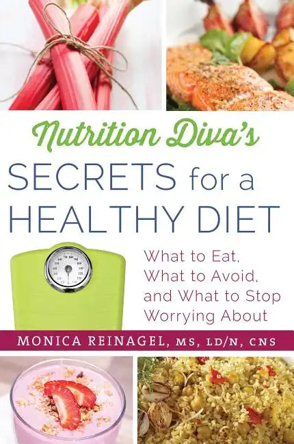 Nutrition Diva's Secrets for a Healthy Diet: What to Eat, What to Avoid, and What to Stop Worrying about - Paperback