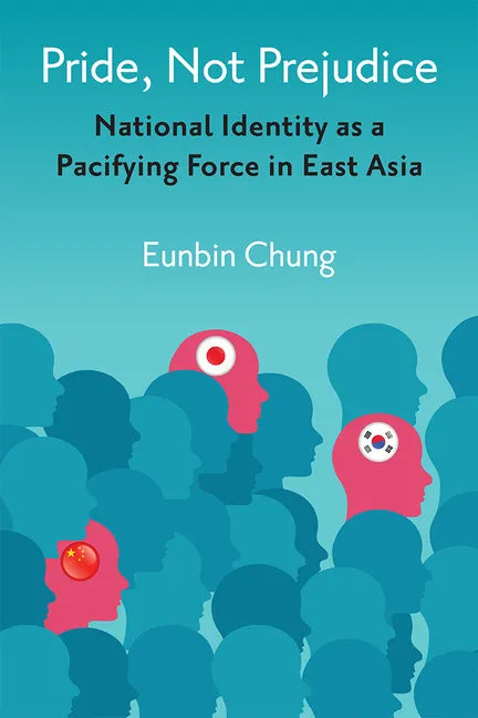 Pride, Not Prejudice: National Identity as a Pacifying Force in East Asia - Paperback