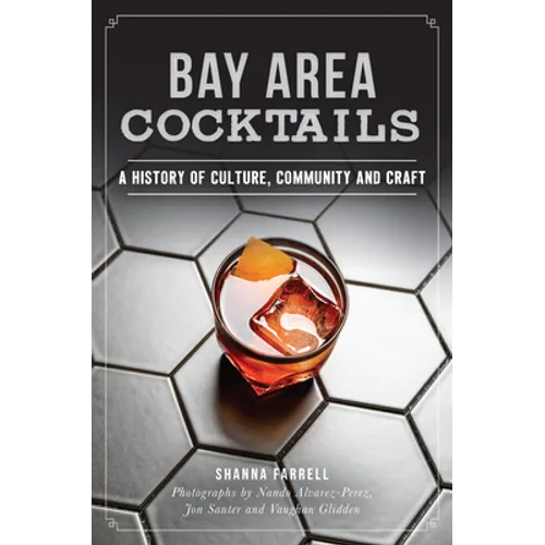 Bay Area Cocktails: A History of Culture, Community and Craft - Paperback