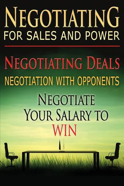 Negotiating for Sales and Power: Negotiating Deals, Negotiation with Opponents, Negotiate Your Salary to Win - Paperback