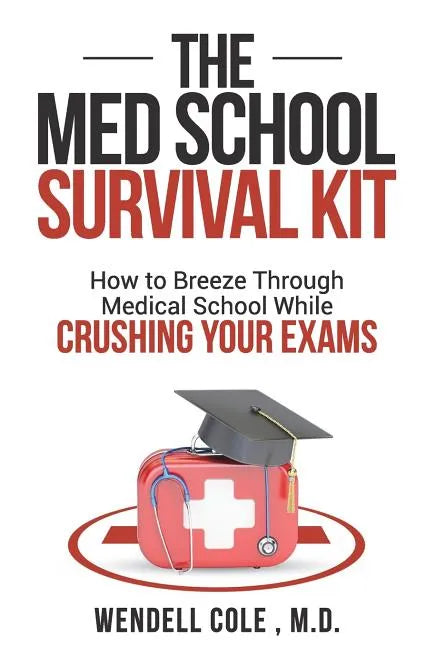 The Med School Survival Kit: How to Breeze Through Med School While Crushing Your Exams - Paperback