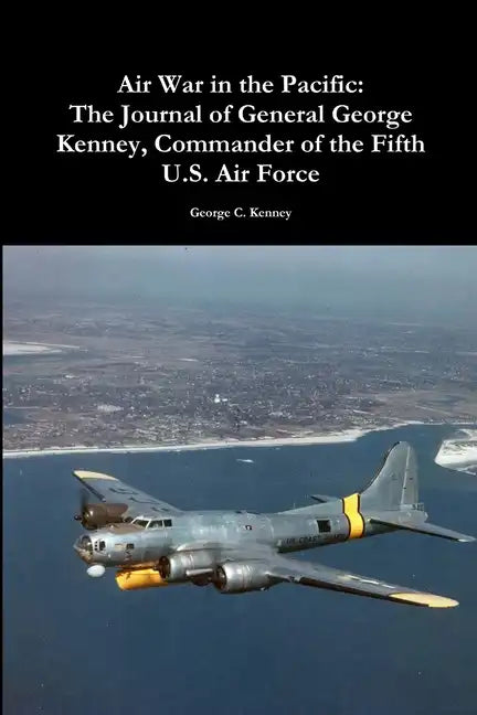 Air War in the Pacific: The Journal of General George Kenney, Commander of the Fifth U.S. Air Force - Paperback