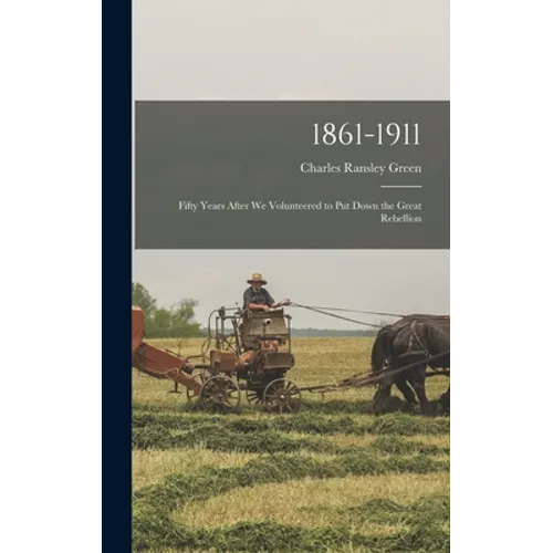 1861-1911; Fifty Years After we Volunteered to put Down the Great Rebellion - Hardcover