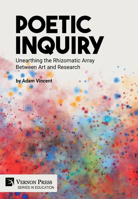 Poetic Inquiry: Unearthing the Rhizomatic Array Between Art and Research - Hardcover